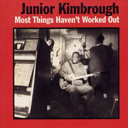 Junior Kimbrough - Most Things Haven't Worked Out - Vinyl