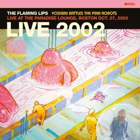 THE FLAMING LIPS Yoshimi Battles The Pink Robot: Live At The Paradise Lounge, Boston Oct 27, 2002 New Vinyl LP RSD BF 2023